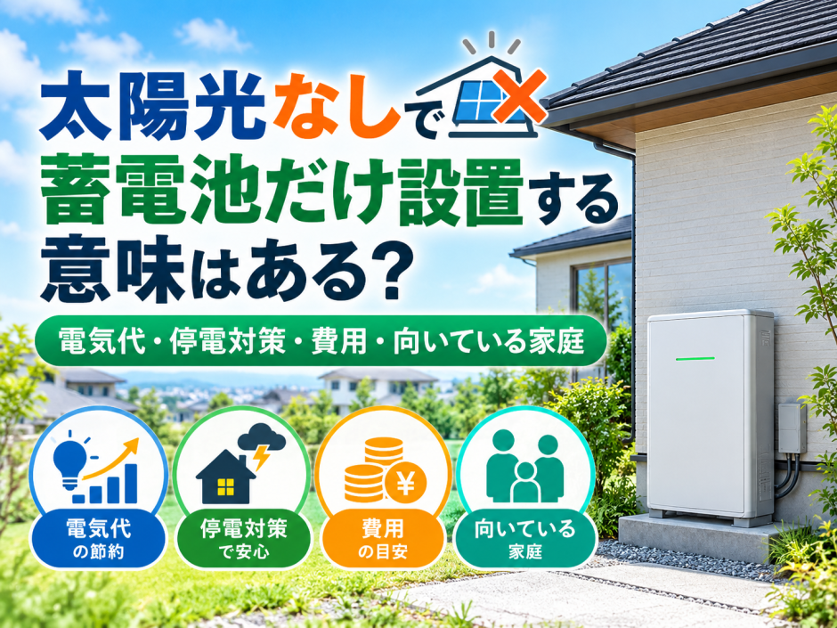 太陽光なしで蓄電池だけ設置する意味はある？電気代・停電対策・費用・向いている家庭のアイキャッチ画像