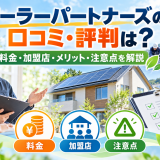 【2026年最新】ソーラーパートナーズの口コミ・評判は？料金・加盟店・メリット・注意点を徹底解説のアイキャッチ画像
