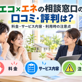 【2026年最新】エコ×エネの相談窓口の口コミ・評判は？料金・サービス内容・利用時の注意点のアイキャッチ画像