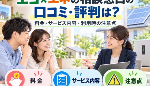 【2026年最新】エコ×エネの相談窓口の口コミ・評判は？料金・サービス内容・利用時の注意点