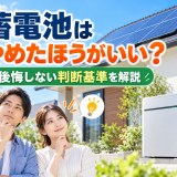 蓄電池はやめたほうがいい？元が取れないケース・必要な家・後悔しない判断基準【2026年】のアイキャッチ画像