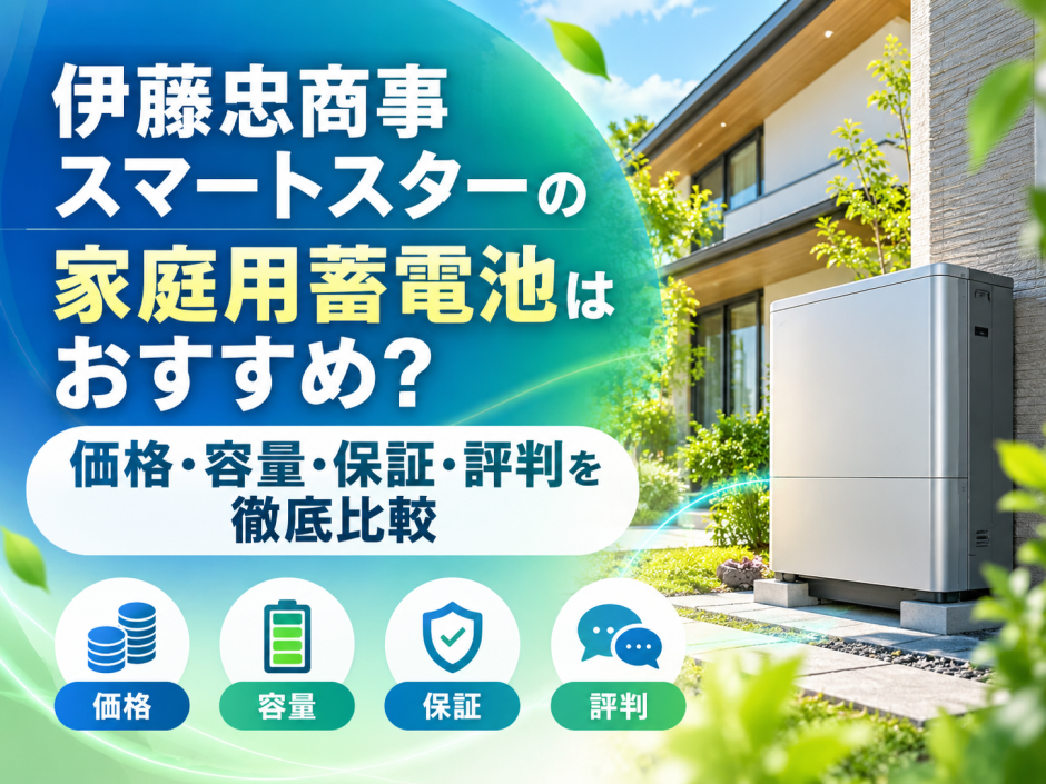【2026年最新】伊藤忠商事スマートスターの家庭用蓄電池はおすすめ？価格・容量・保証・評判を徹底比較のアイキャッチ画像